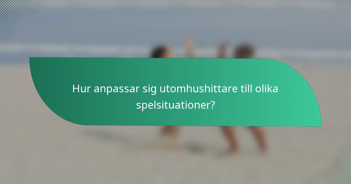 Hur anpassar sig utomhushittare till olika spelsituationer?