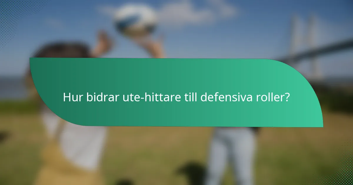 Hur bidrar ute-hittare till defensiva roller?