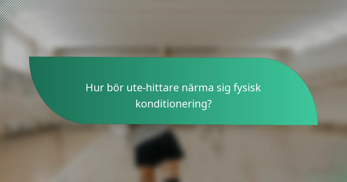 Hur bör ute-hittare närma sig fysisk konditionering?
