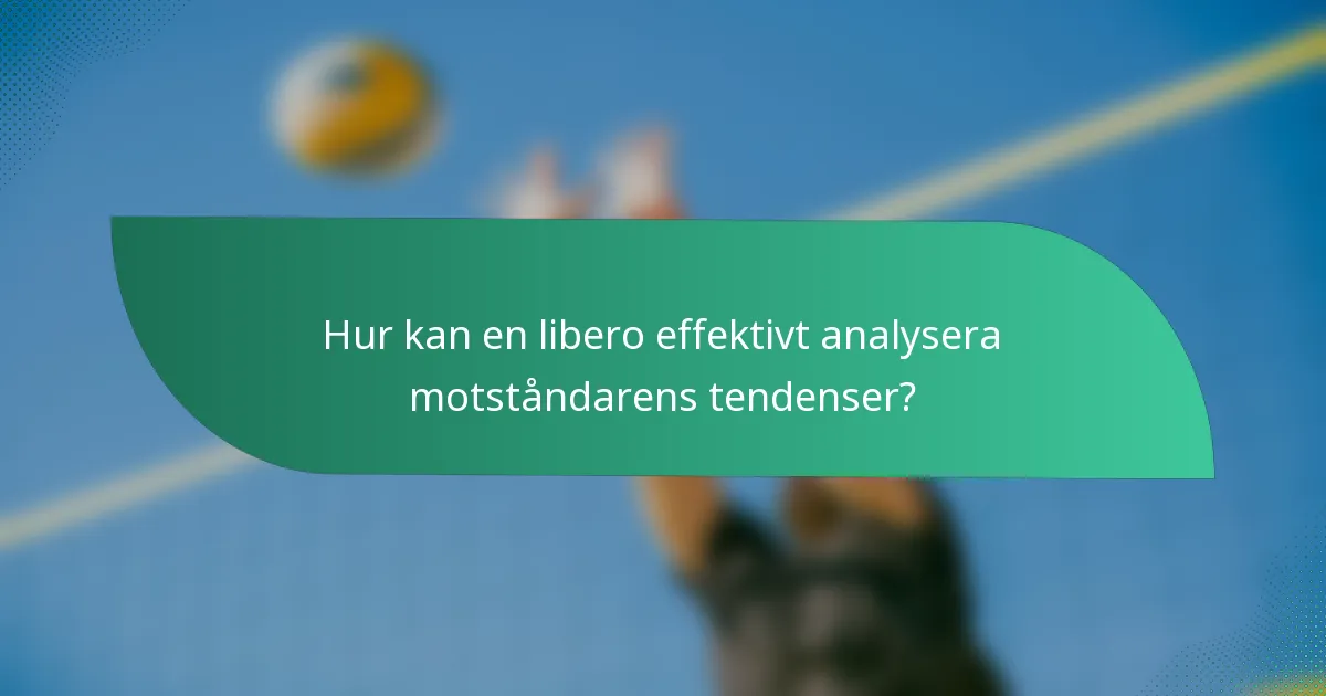 Hur kan en libero effektivt analysera motståndarens tendenser?