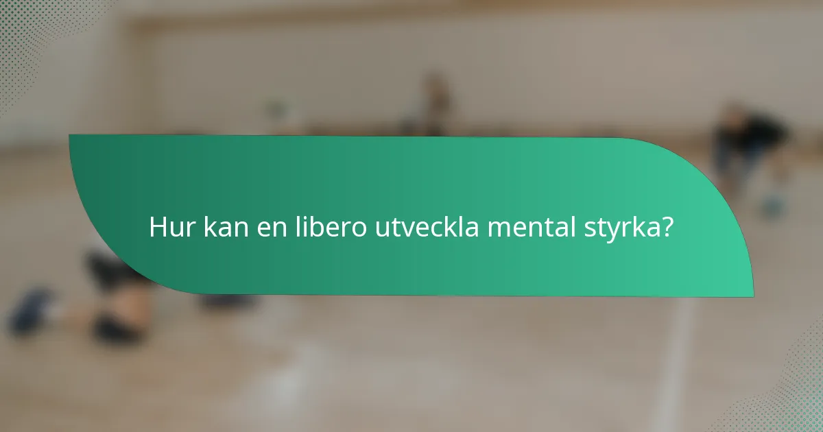 Hur kan en libero utveckla mental styrka?