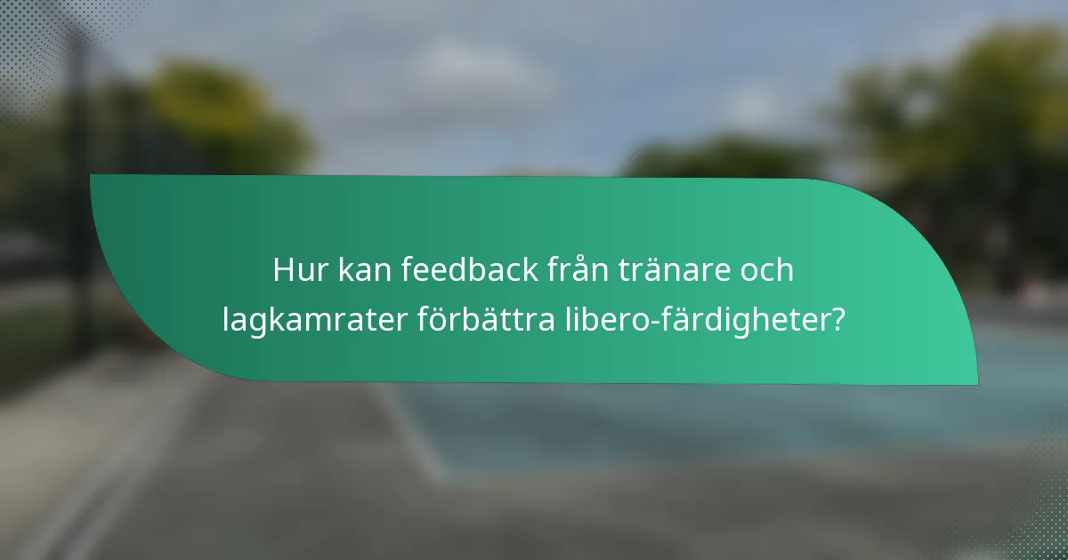 Hur kan feedback från tränare och lagkamrater förbättra libero-färdigheter?