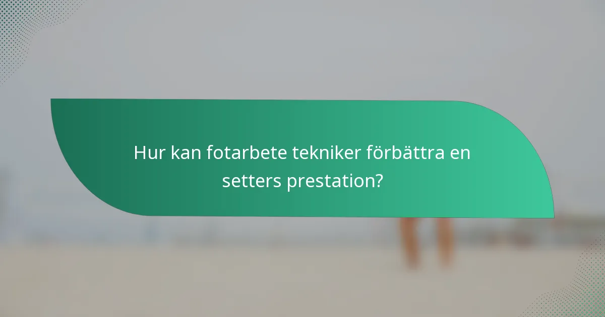 Hur kan fotarbete tekniker förbättra en setters prestation?