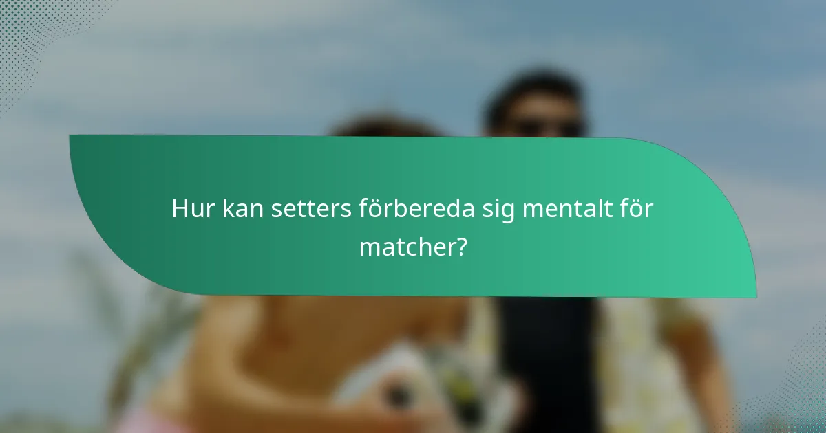 Hur kan setters förbereda sig mentalt för matcher?