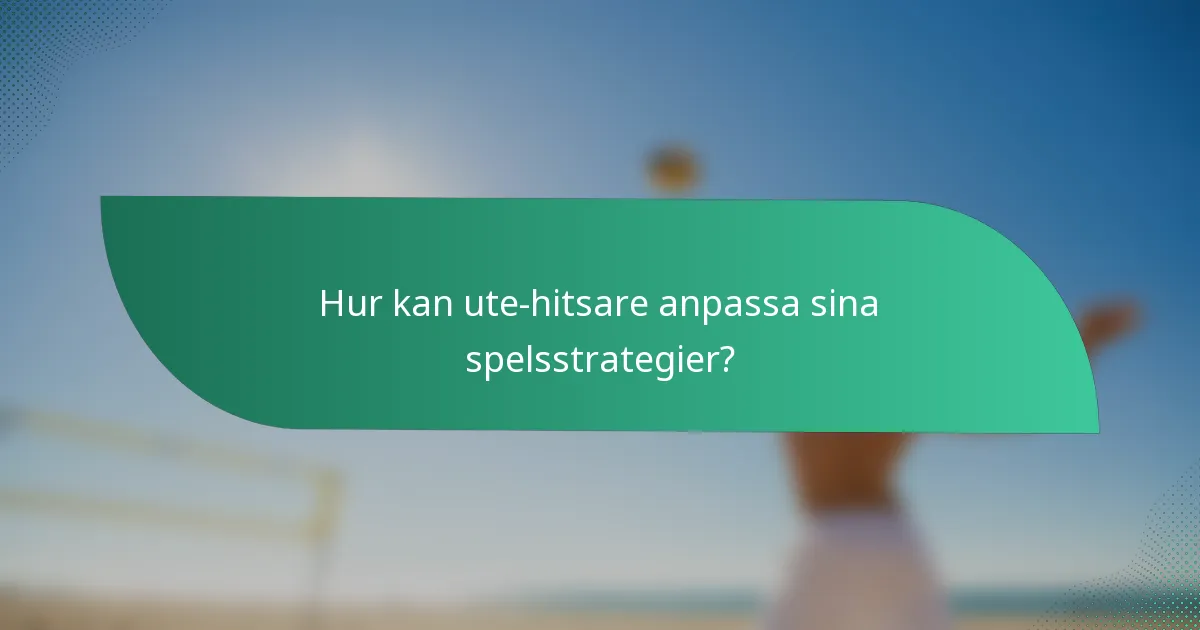Hur kan ute-hitsare anpassa sina spelsstrategier?
