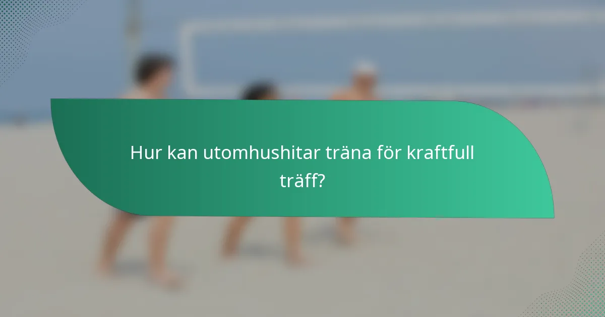 Hur kan utomhushitar träna för kraftfull träff?