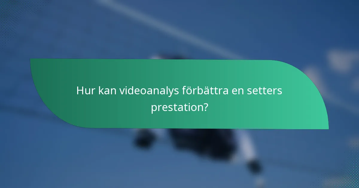 Hur kan videoanalys förbättra en setters prestation?