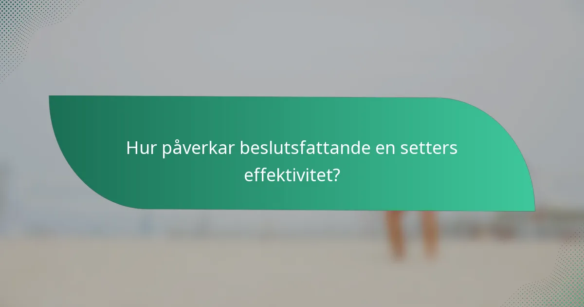Hur påverkar beslutsfattande en setters effektivitet?