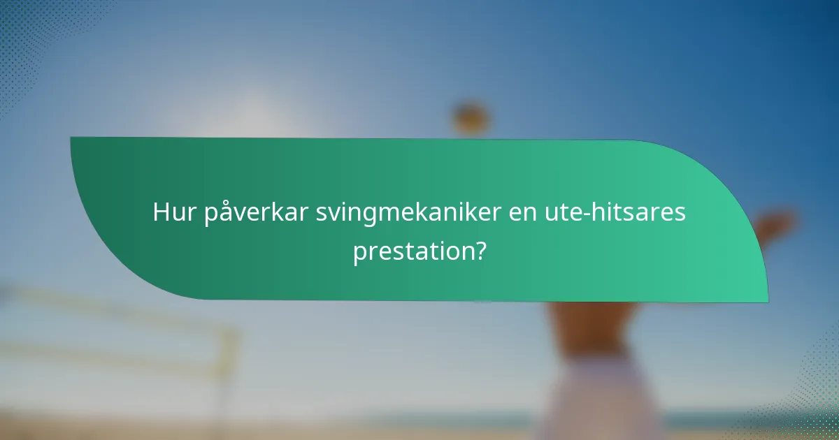 Hur påverkar svingmekaniker en ute-hitsares prestation?