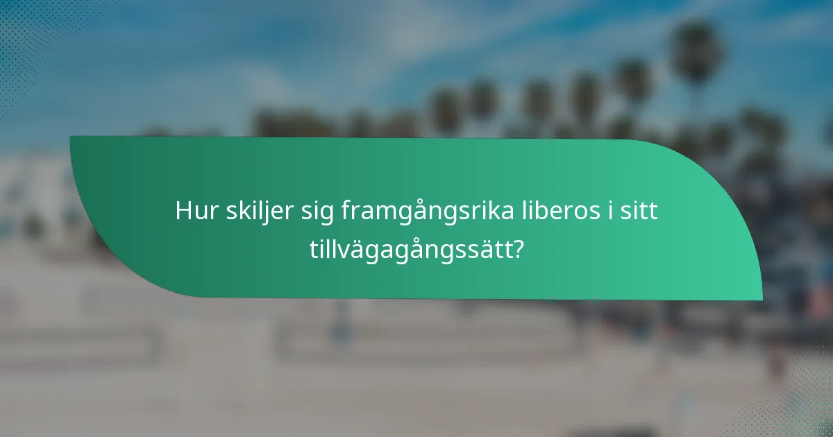 Hur skiljer sig framgångsrika liberos i sitt tillvägagångssätt?