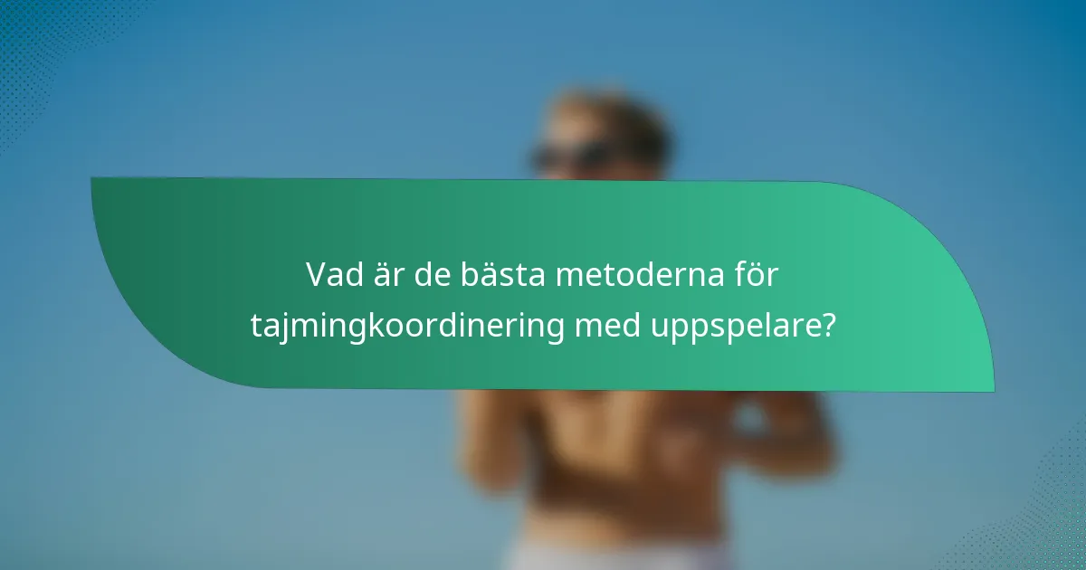 Vad är de bästa metoderna för tajmingkoordinering med uppspelare?