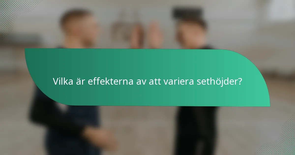 Vilka är effekterna av att variera sethöjder?
