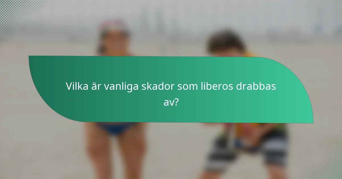Vilka är vanliga skador som liberos drabbas av?