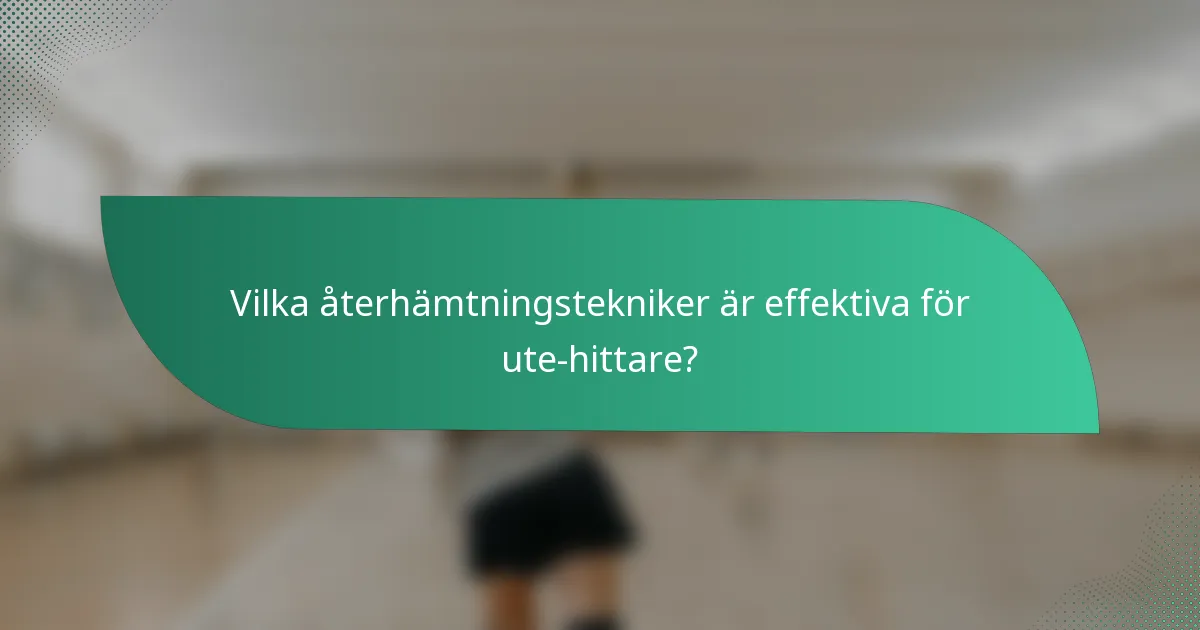 Vilka återhämtningstekniker är effektiva för ute-hittare?