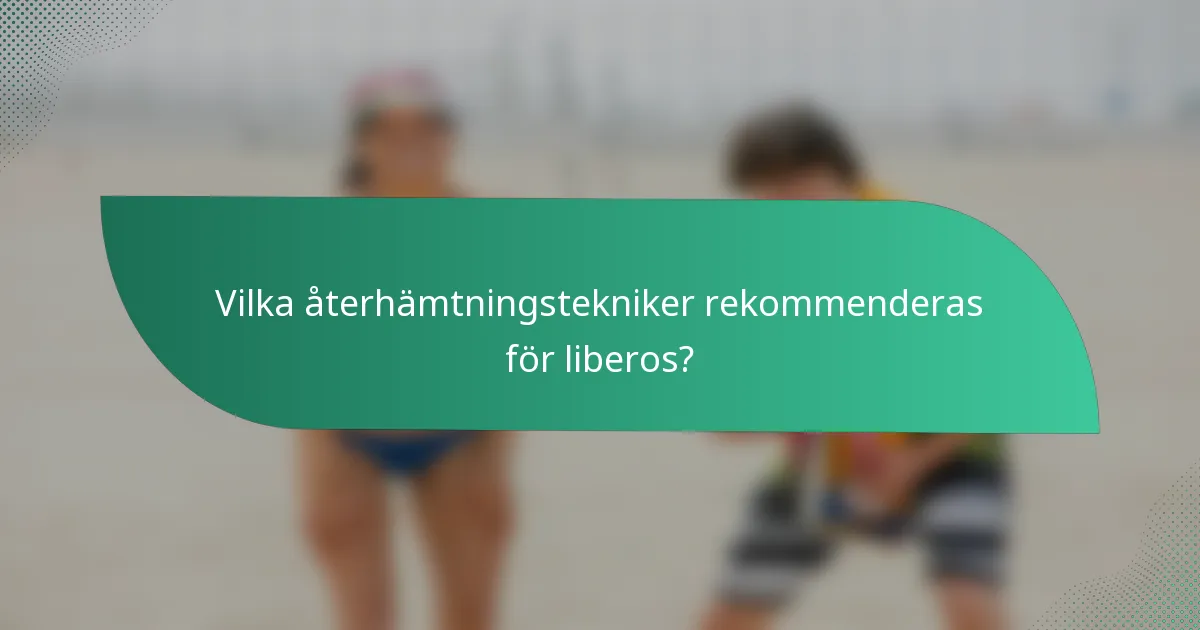 Vilka återhämtningstekniker rekommenderas för liberos?