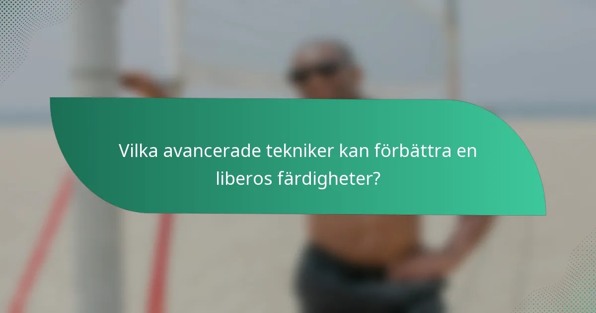 Vilka avancerade tekniker kan förbättra en liberos färdigheter?