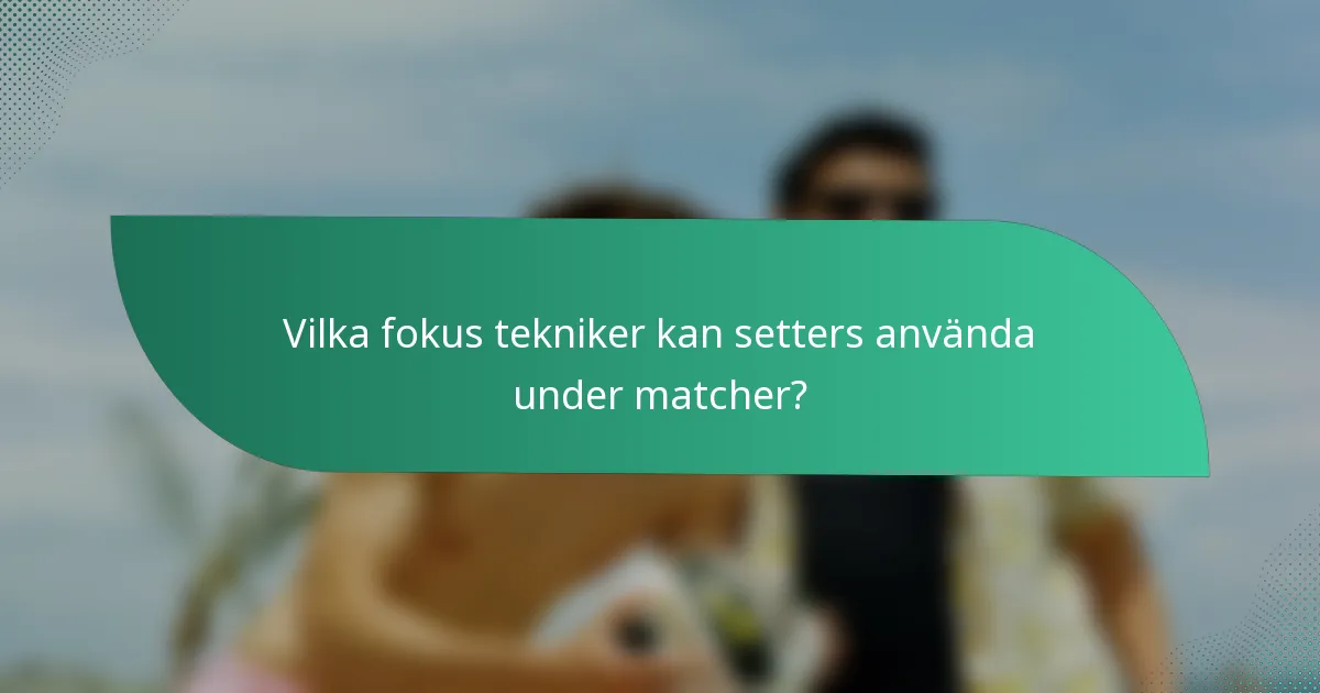 Vilka fokus tekniker kan setters använda under matcher?