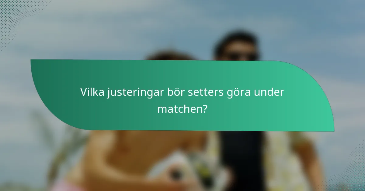 Vilka justeringar bör setters göra under matchen?