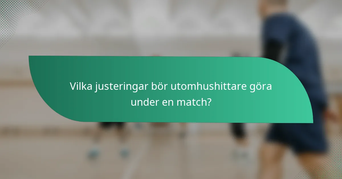 Vilka justeringar bör utomhushittare göra under en match?