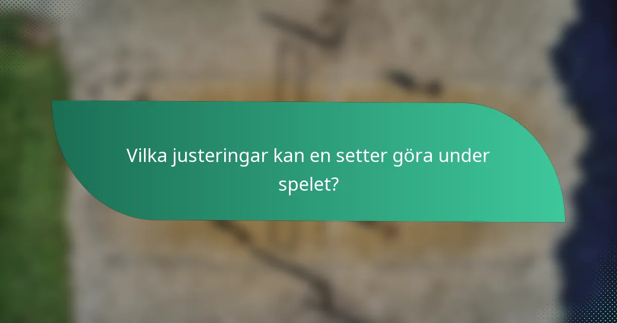 Vilka justeringar kan en setter göra under spelet?