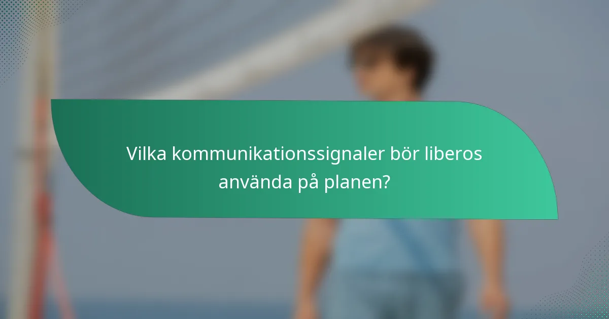 Vilka kommunikationssignaler bör liberos använda på planen?