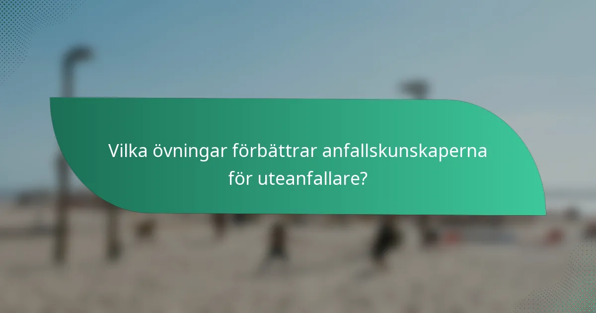 Vilka övningar förbättrar anfallskunskaperna för uteanfallare?