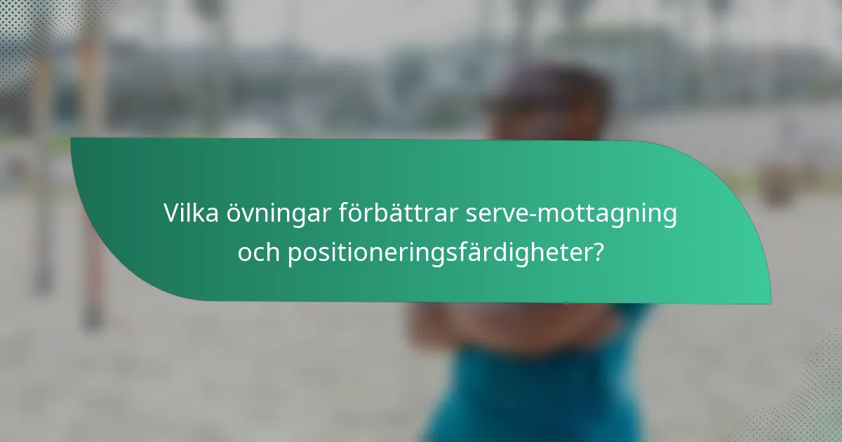 Vilka övningar förbättrar serve-mottagning och positioneringsfärdigheter?