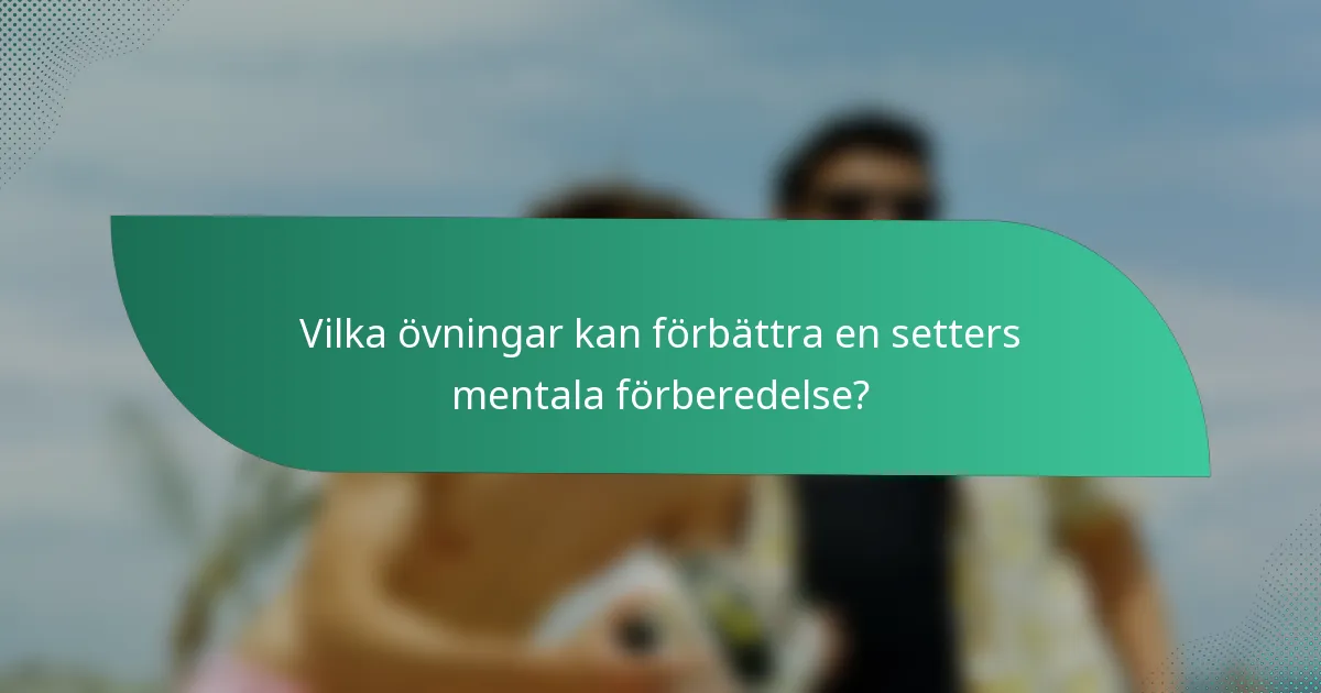 Vilka övningar kan förbättra en setters mentala förberedelse?