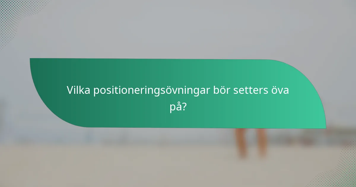 Vilka positioneringsövningar bör setters öva på?