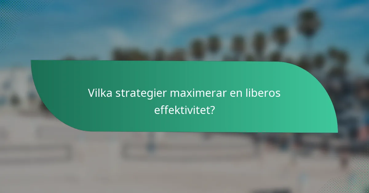 Vilka strategier maximerar en liberos effektivitet?