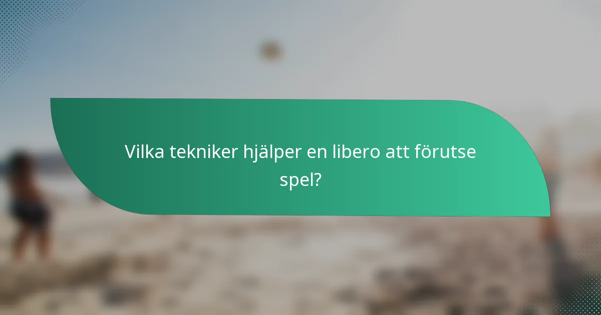 Vilka tekniker hjälper en libero att förutse spel?