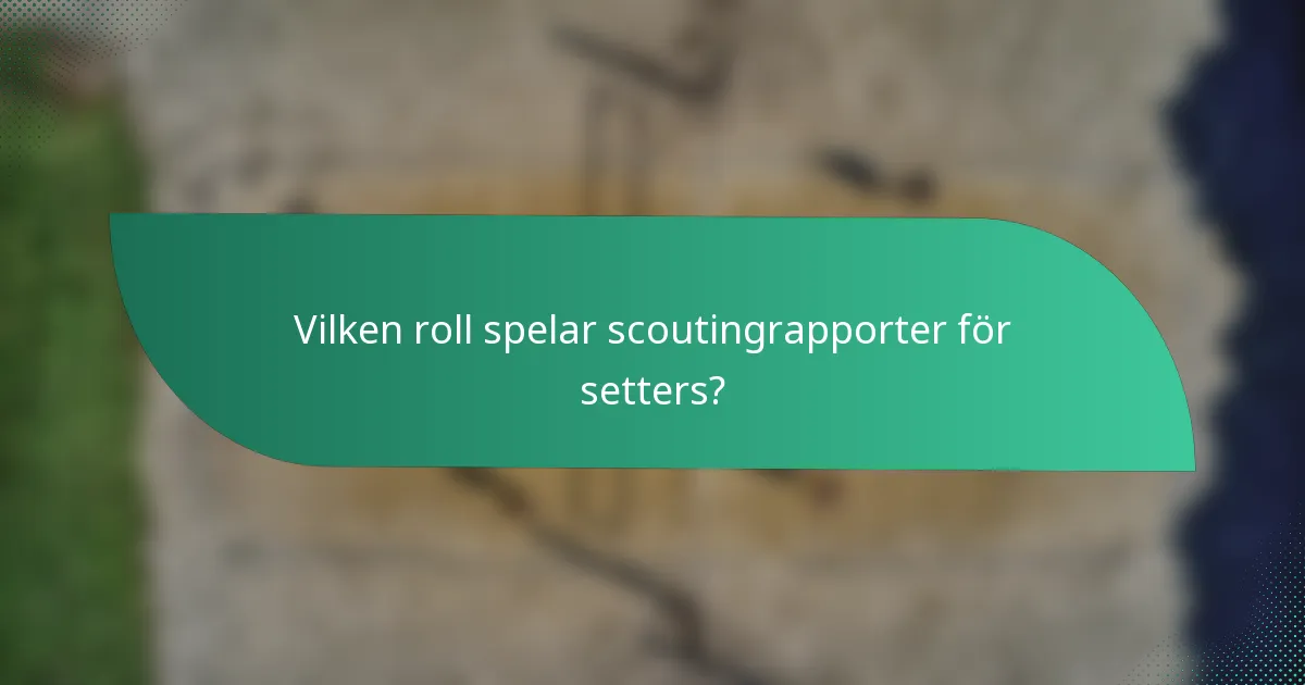 Vilken roll spelar scoutingrapporter för setters?